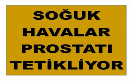 SOĞUK HAVALAR PROSTATI TETİKLİYOR