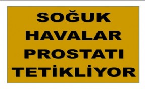 SOĞUK HAVALAR PROSTATI TETİKLİYOR