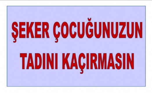 ŞEKER ÇOCUĞUNUZUN TADINI KAÇIRMASIN