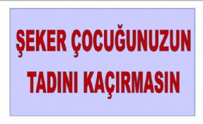 ŞEKER ÇOCUĞUNUZUN TADINI KAÇIRMASIN