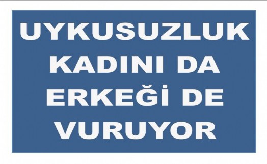 UYKUSUZLUK KADINI DA ERKEĞİ DE VURUYOR