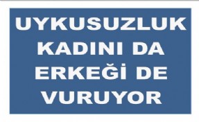 UYKUSUZLUK KADINI DA ERKEĞİ DE VURUYOR