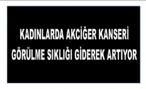 KADINLARDA AKCİĞER KANSERİ GÖRÜLME SIKLIĞI GİDEREK ARTIYOR