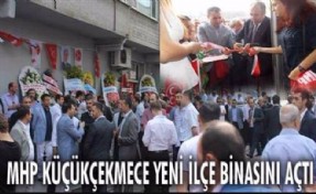 MHP KÜÇÜKÇEKMECE YENİ BİNASINA TAŞINDI