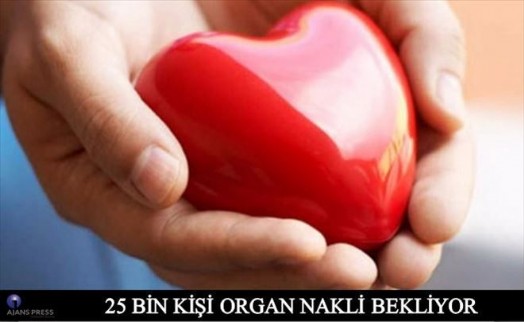 25 BİN KİŞİ ORGAN NAKLİ BEKLİYOR