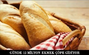 GÜNDE 12 MİLYON EKMEK ÇÖPE GİDİYOR