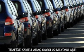 TRAFİĞE KAYITLI ARAÇ SAYISI 22 MİLYONU AŞTI