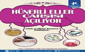 KÜÇÜKÇEKMECE ?HÜNERLİ ELLER ÇARŞISI´NA? KAVUŞUYOR