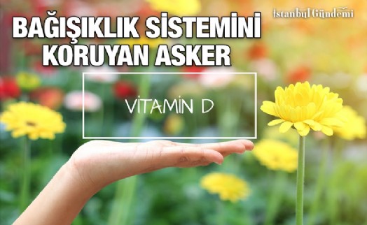 GÜÇLÜ BAĞIŞIKLIK SİSTEMİ İÇİN D VİTAMİNİ ŞART