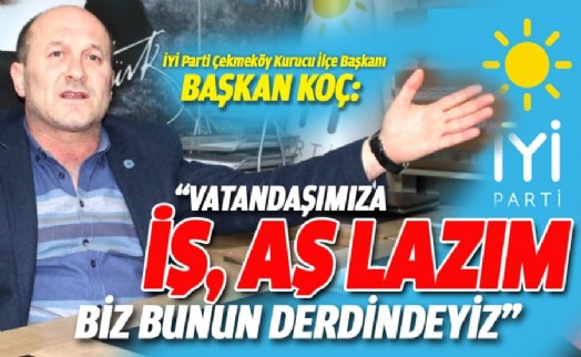 BAŞKAN KOÇ: 'VATANDAŞIMIZA İŞ, AŞ LAZIM. BİZ BUNUN DERDİNDEYİZ'