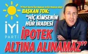 BAŞKAN TOK: ‘‘HİÇ KİMSENİN HÜR İRADESİ İPOTEK ALTINA ALINAMAZ’’