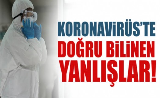 KORONAVİRÜS'TE DOĞRU BİLİNEN YALNIŞLAR!