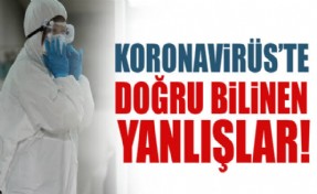 KORONAVİRÜS'TE DOĞRU BİLİNEN YALNIŞLAR!