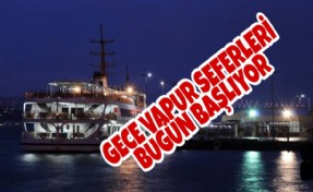 GECE VAPUR SEFERLERİ BUGÜN BAŞLIYOR