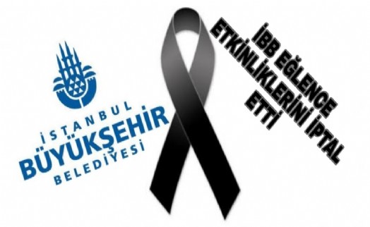 İBB EĞLENCE ETKİNLİKLERİNİ İPTAL ETTİ