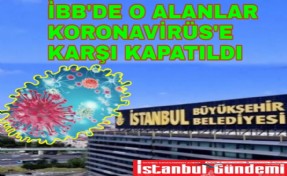 İBB'DE O ALANLAR KORONAVİRÜS'E KARŞI KAPATILDI