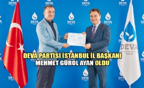 DEVA PARTİSİ İSTANBUL İL BAŞKANI  MEHMET GÜROL AYAN OLDU