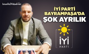 İYİ PARTİ BAYRAMPAŞA’DA ŞOK İSTİFA