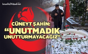 CÜNEYT ŞAHİN: ‘UNUTMADIK, UNUTTURMAYACAĞIZ’