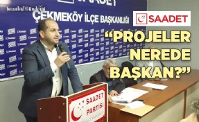 SAADET PARTİSİ ÇEKMEKÖY, AHMET POYRAZ’IN SEÇİM VAATLERİNİN AKIBETİNİ SORDU