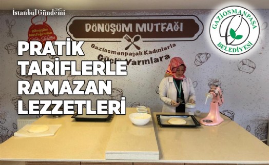 ‘DÖNÜŞÜM MUTFAĞI’NDA RAMAZAN AYINA ÖZEL LEZZETLER