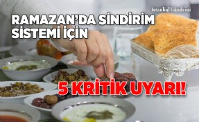 RAMAZAN’DA SİNDİRİM SİSTEMİ İÇİN 5 KRİTİK UYARI