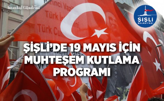 MİLLİ MÜCADELENİN EV SAHİBİ ŞİŞLİ 19 MAYIS’I COŞKU İLE KUTLAYACAK