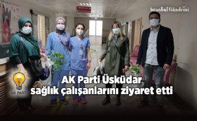 AK PARTİ ÜSKÜDAR, SAĞLIK ÇALIŞANLARINI ZİYARET ETTİ