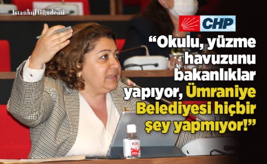 FİLİZ ÖZTÜRK ÇELİK: ‘ÜMRANİYE’Yİ GETİRDİĞİNİZ DURUMA YAZIK’