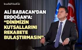 ALİ BABACAN: ‘SAYIN ERDOĞAN ÖLÇÜLÜ HAREKET ETSİN, SİYASİ REKABETE DİNİMİZİN KUTSALLARINI BULAŞTIRMASIN’