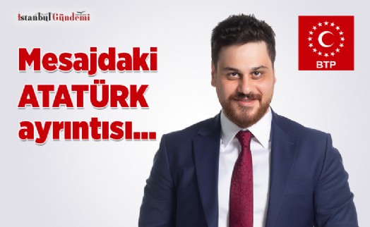 BTP LİDERİNDEN ATATÜRKLÜ FETİH MESAJI