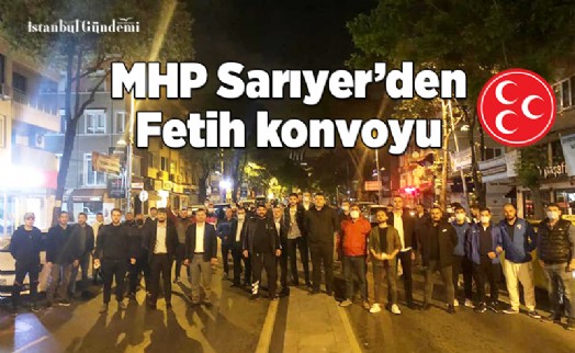 MHP SARIYER’DEN FETİH KONVOYU