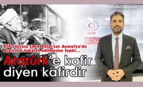 BTP SÖZCÜSÜ EMRE POLAT’TAN AYASOFYA’DA ATATÜRK’E HAKARET EDİLMESİNE TEPKİ