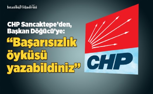 CHP SANCAKTEPE’DEN BAŞKAN ŞEYMA DÖĞÜCÜ’YE CEVAP