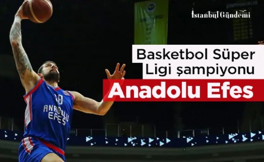 Basketbol Süper Ligi şampiyonu Anadolu Efes oldu