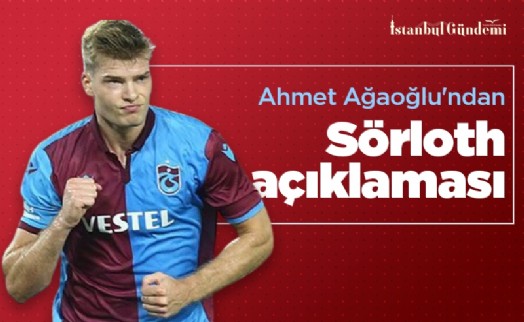 Ahmet Ağaoğlu'ndan flaş Sörloth açıklaması