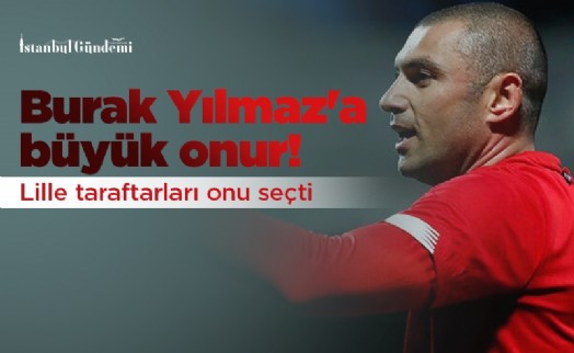 Burak Yılmaz'a büyük onur! Lille taraftarları onu seçti