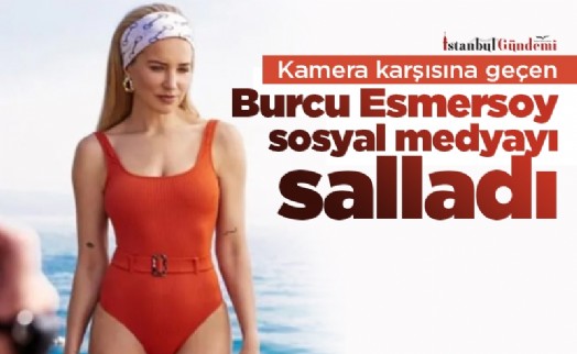 Kamera karşısına geçen Burcu Esmersoy sosyal medyayı salladı