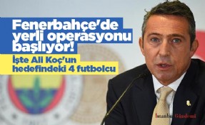 Fenerbahçe'de yerli operasyonu başlıyor! İşte Ali Koç'un hedefindeki 4 futbolcu