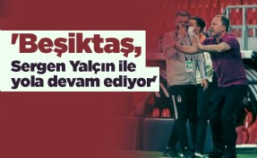 'Beşiktaş, Sergen Yalçın ile yola devam ediyor'