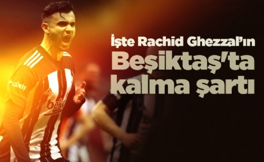 Rachid Ghezzal’ın Beşiktaş'ta kalma şartı