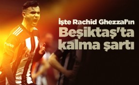 Rachid Ghezzal’ın Beşiktaş'ta kalma şartı