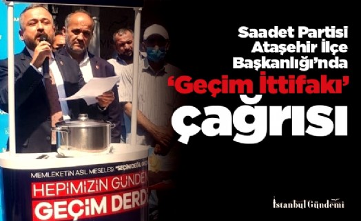 Saadet Partisi Ataşehir İlçe Başkanlığı’nda ‘Geçim İttifakı’ çağrısı: İktidar milletin geçim derdini umursamıyor