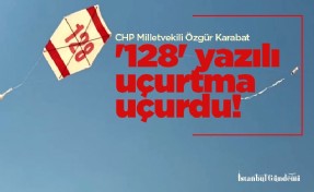 CHP Milletvekili Özgür Karabat '128' yazılı uçurtma uçurdu! 