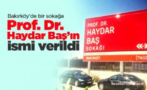 Bakırköy'de bir sokağa Prof. Dr. Haydar Baş’ın ismi verildi