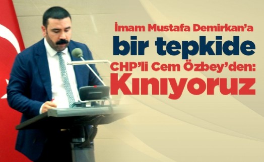 İmam Mustafa Demirkan’a bir tepkide CHP’li Cem Özbey’den: Kınıyoruz