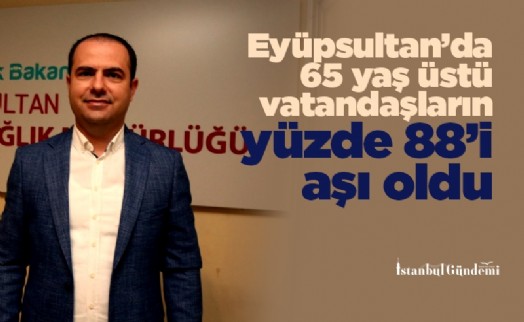 Eyüpsultan’da 65 yaş üstü vatandaşların yüzde 88’i aşı oldu