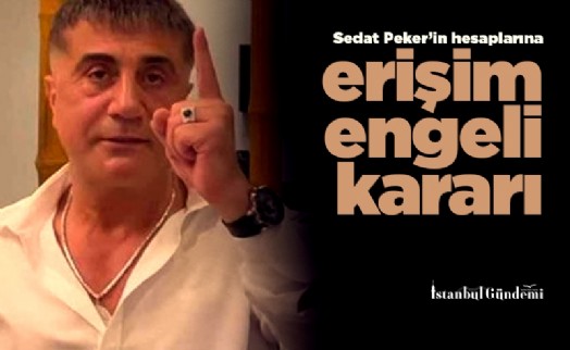 Sedat Peker’in hesaplarına erişim engeli kararı