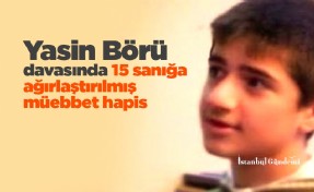 Yasin Börü davasında 15 sanığa ağırlaştırılmış müebbet hapis