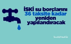 İSKİ su borçlarını 36 taksite kadar yeniden yapılandıracak